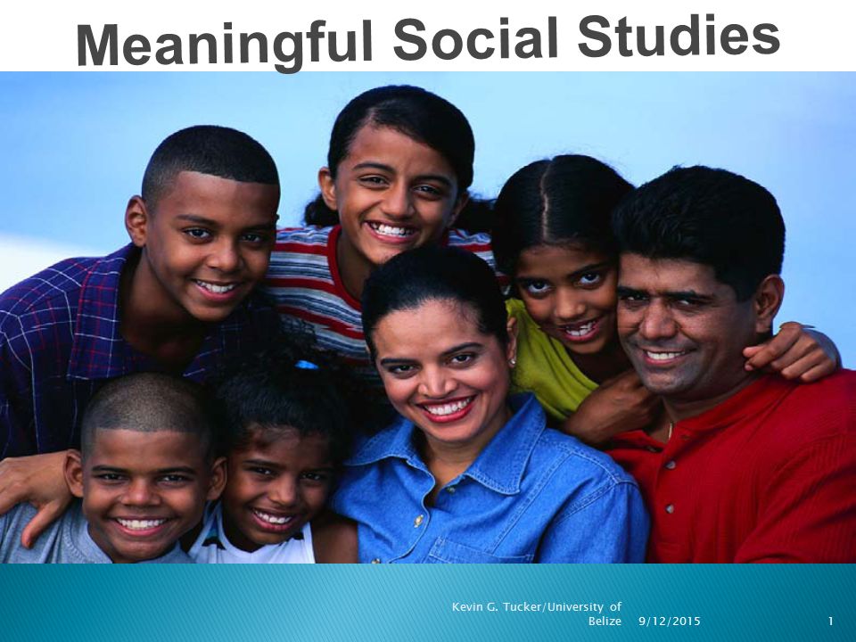 9/12/2015 Kevin G. Tucker/University of Belize1 Meaningful Social Studies