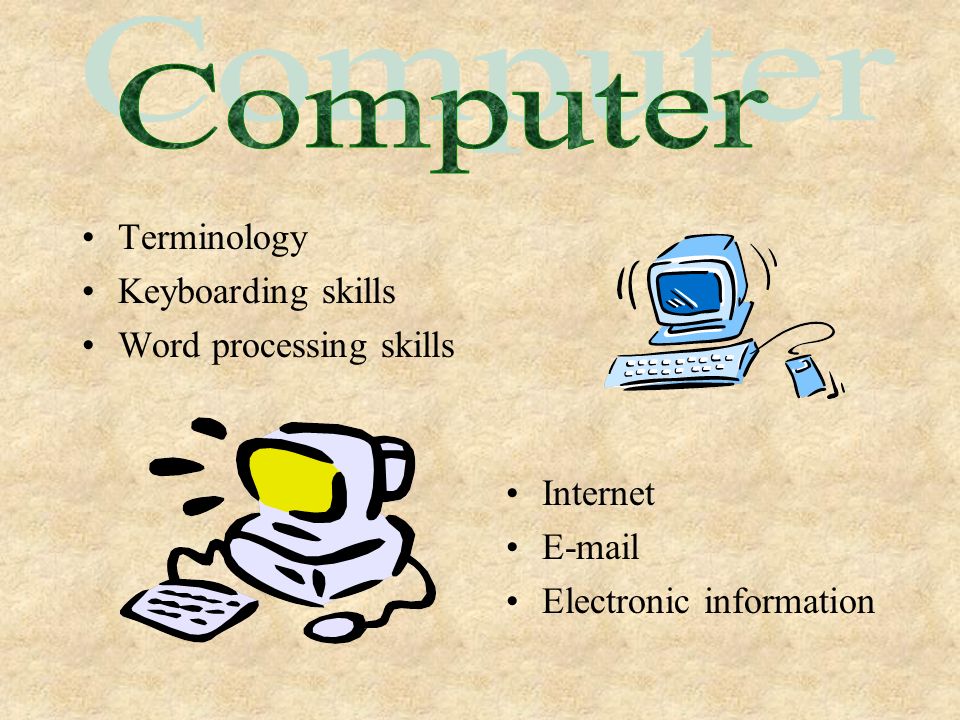 Terminology Keyboarding skills Word processing skills Internet  Electronic information
