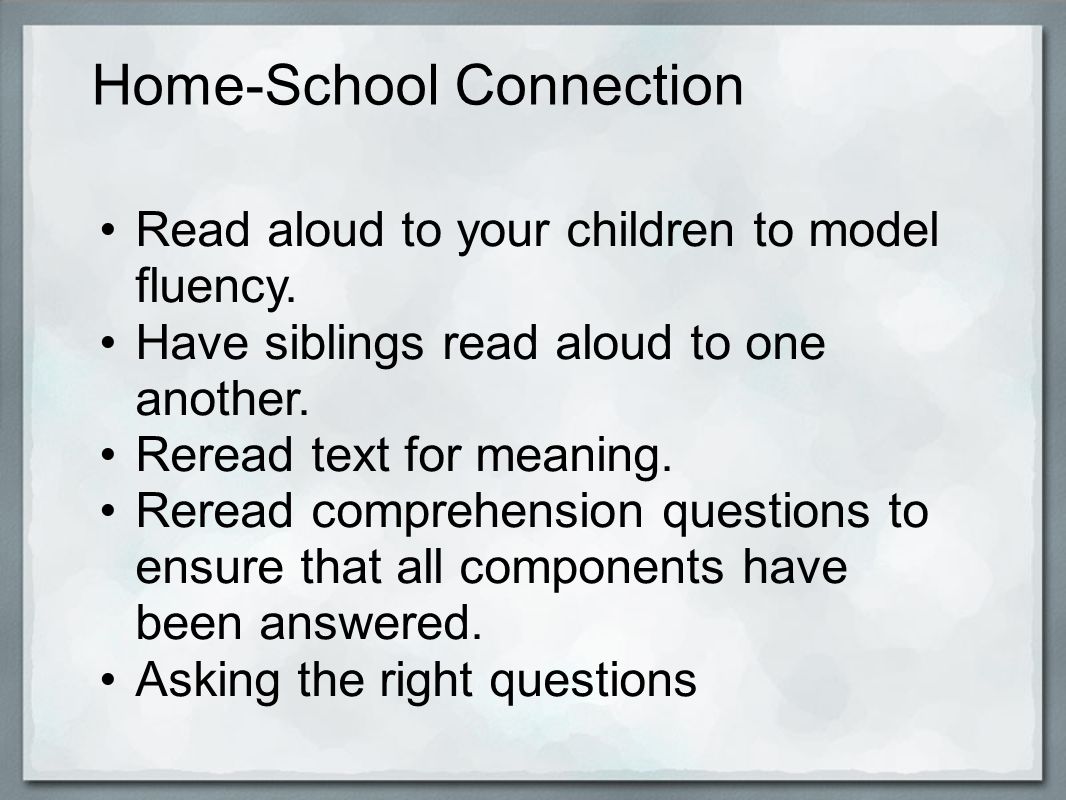Read aloud to your children to model fluency. Have siblings read aloud to one another.