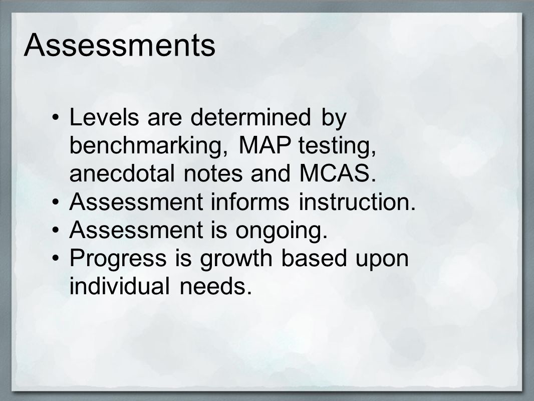 Levels are determined by benchmarking, MAP testing, anecdotal notes and MCAS.