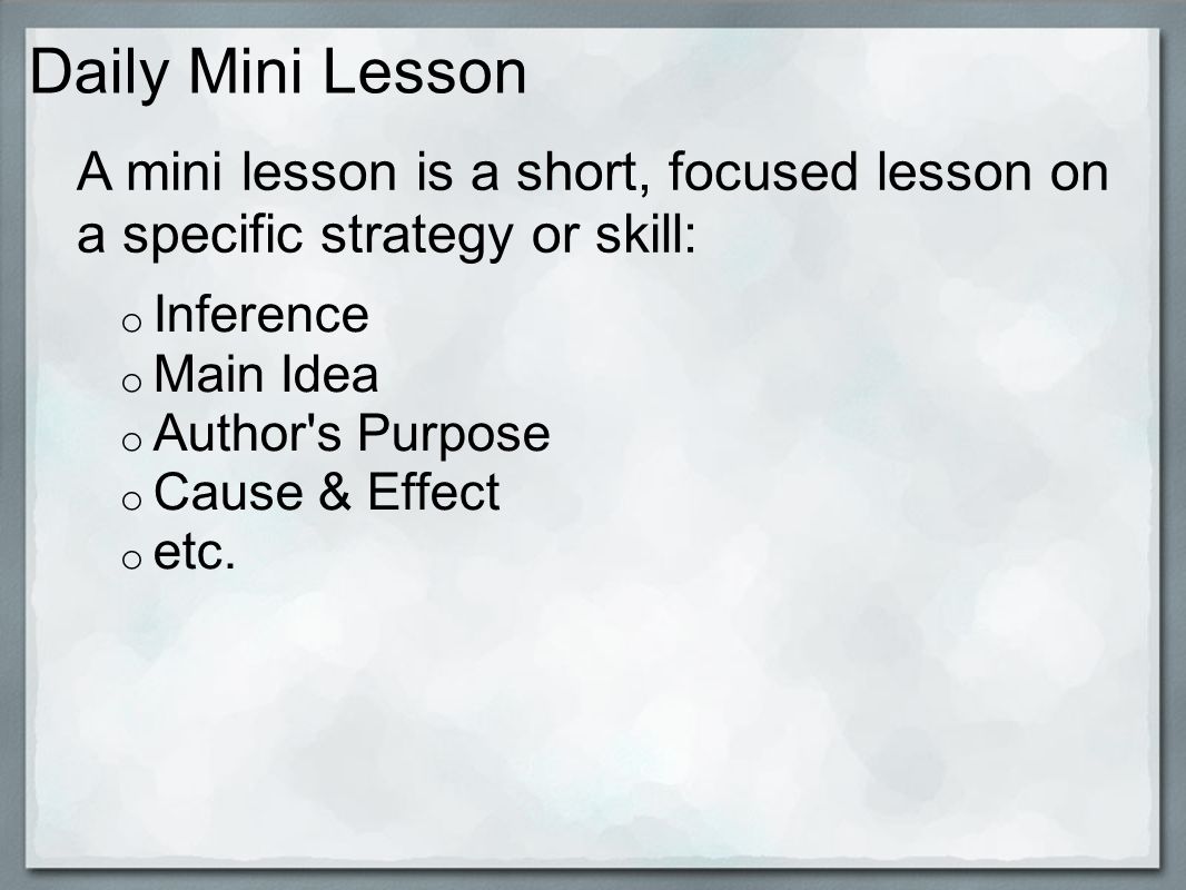 Daily Mini Lesson o Inference o Main Idea o Author s Purpose o Cause & Effect o etc.