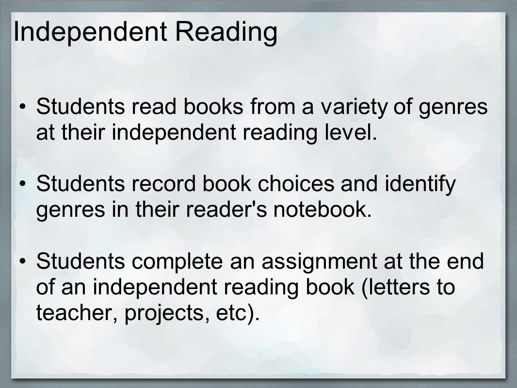 Independent Reading Students read books from a variety of genres at their independent reading level.