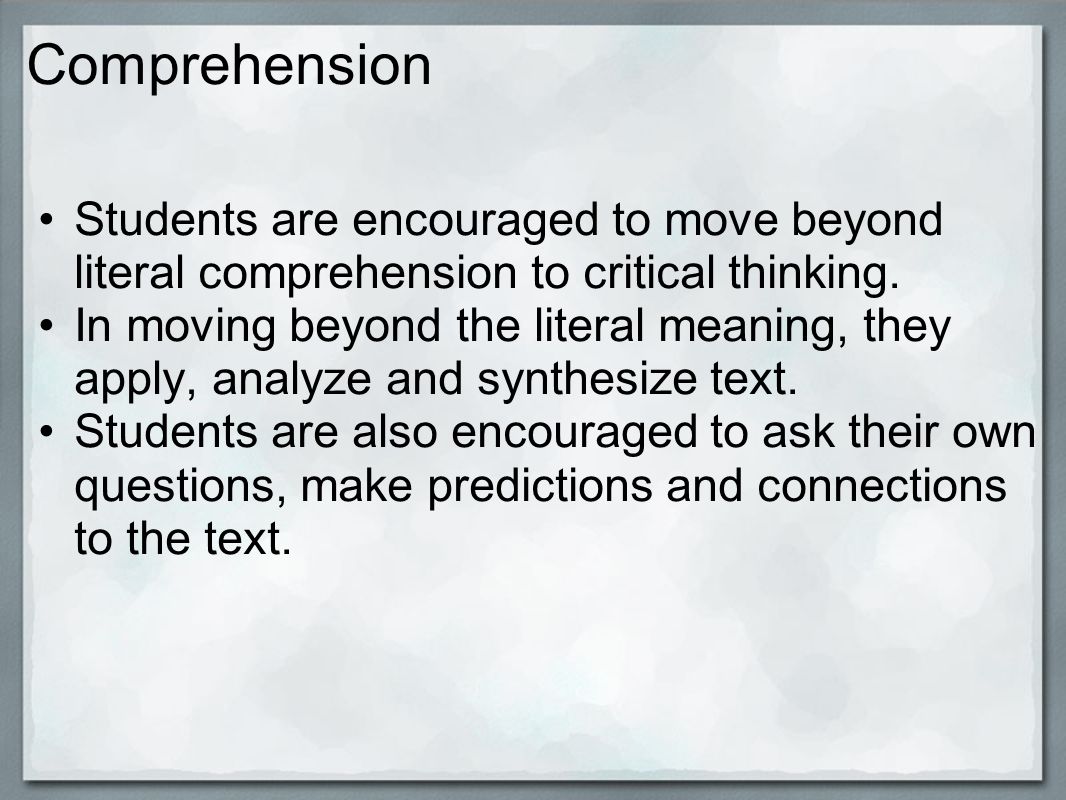 Comprehension Students are encouraged to move beyond literal comprehension to critical thinking.