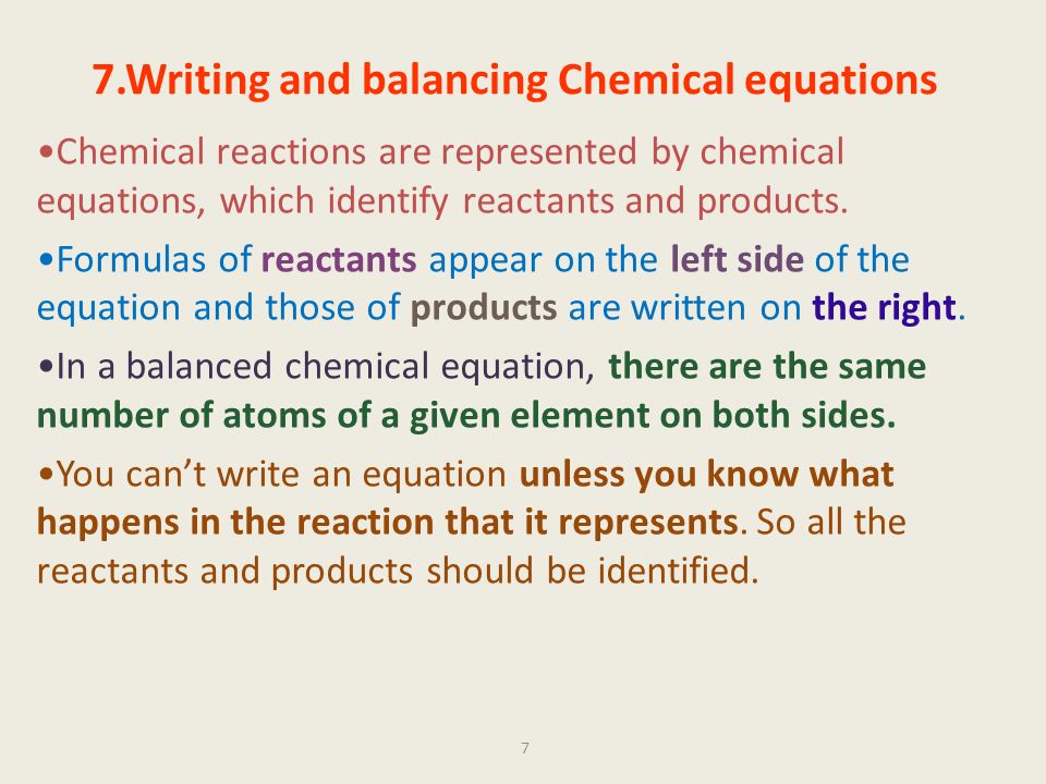 7 7.Writing and balancing Chemical equations Chemical reactions are represented by chemical equations, which identify reactants and products.
