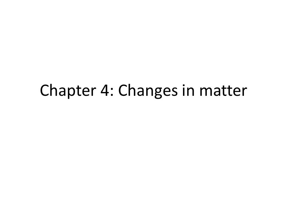 Chapter 4: Changes in matter