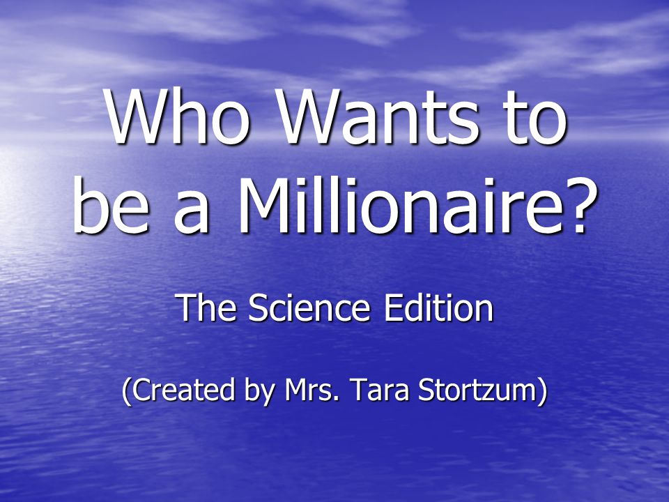 Who Wants to be a Millionaire The Science Edition (Created by Mrs. Tara Stortzum)