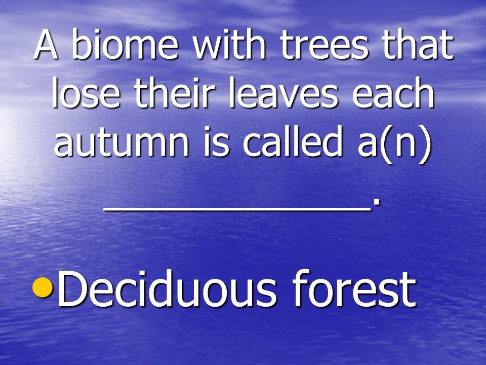 A biome with trees that lose their leaves each autumn is called a(n) ____________.