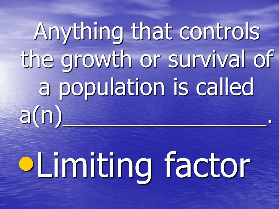 Anything that controls the growth or survival of a population is called a(n)________________.