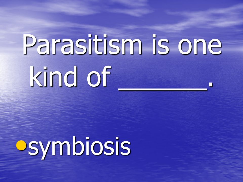 Parasitism is one kind of ______. symbiosis symbiosis
