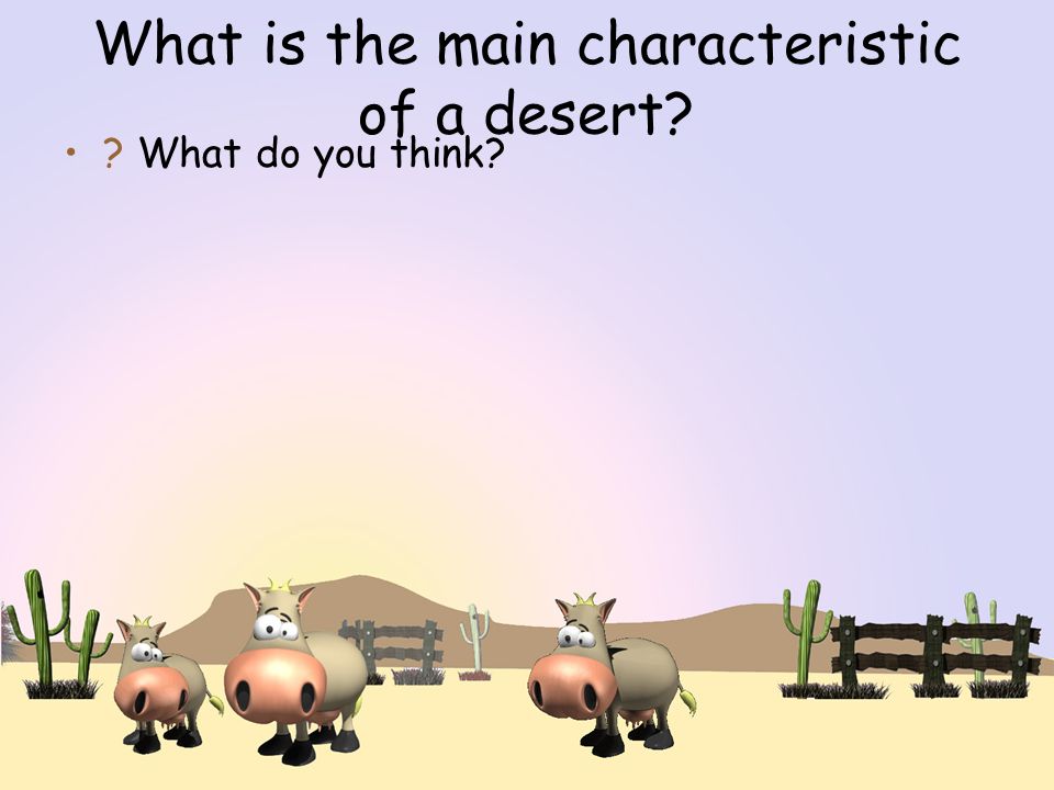 What is the main characteristic of a desert What do you think