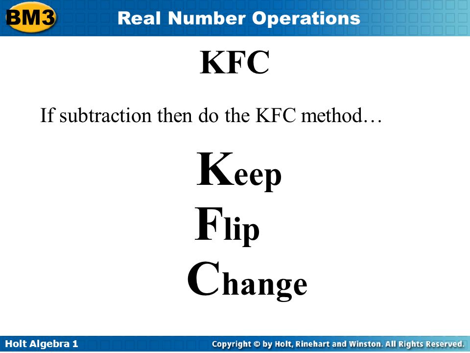 Holt Algebra 1 BM3 Real Number Operations KFC If subtraction then do the KFC method… C hange F lip K eep