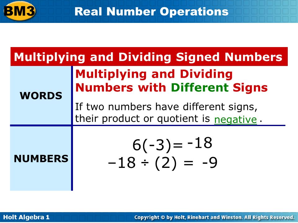 Holt Algebra 1 BM3 Real Number Operations WORDS Multiplying and Dividing Numbers with Different Signs If two numbers have different signs, their product or quotient is.