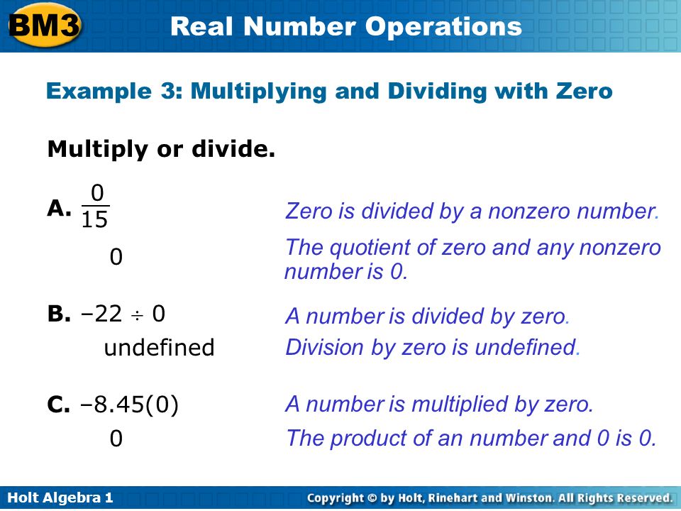 Holt Algebra 1 BM3 Real Number Operations Example 3: Multiplying and Dividing with Zero Multiply or divide.