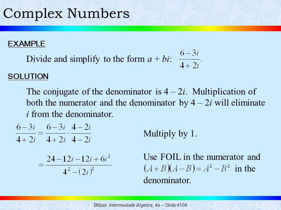 Blitzer, Intermediate Algebra, 4e – Slide #104 Complex NumbersEXAMPLE Divide and simplify to the form a + bi: SOLUTION Multiply by 1.