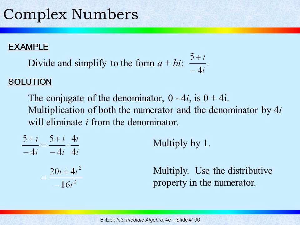 Blitzer, Intermediate Algebra, 4e – Slide #106 Complex NumbersEXAMPLE Divide and simplify to the form a + bi: SOLUTION Multiply by 1.