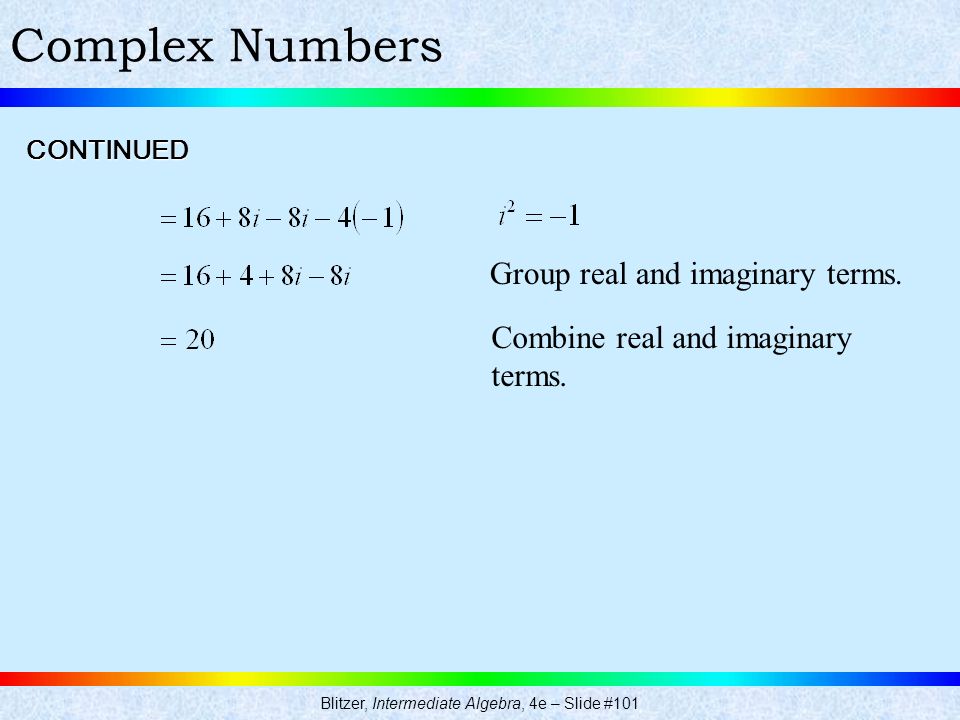 Blitzer, Intermediate Algebra, 4e – Slide #101 Complex NumbersCONTINUED Group real and imaginary terms.
