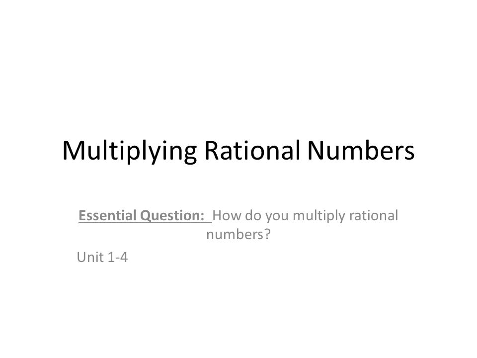 Multiplying Rational Numbers Essential Question: How do you multiply rational numbers Unit 1-4