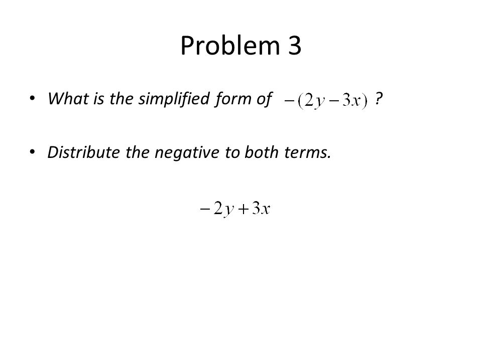 Problem 3 What is the simplified form of Distribute the negative to both terms.
