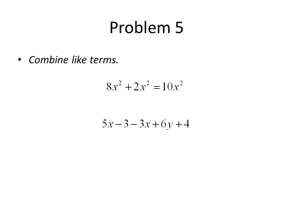 Problem 5 Combine like terms.