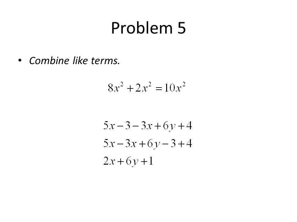 Problem 5 Combine like terms.