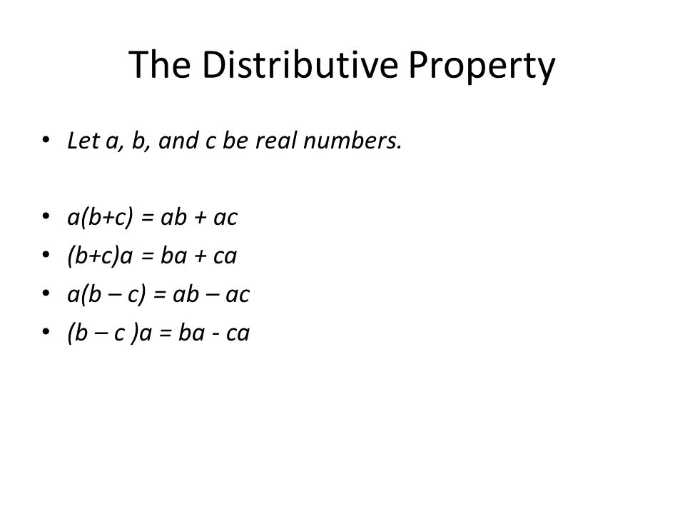 The Distributive Property Let a, b, and c be real numbers.
