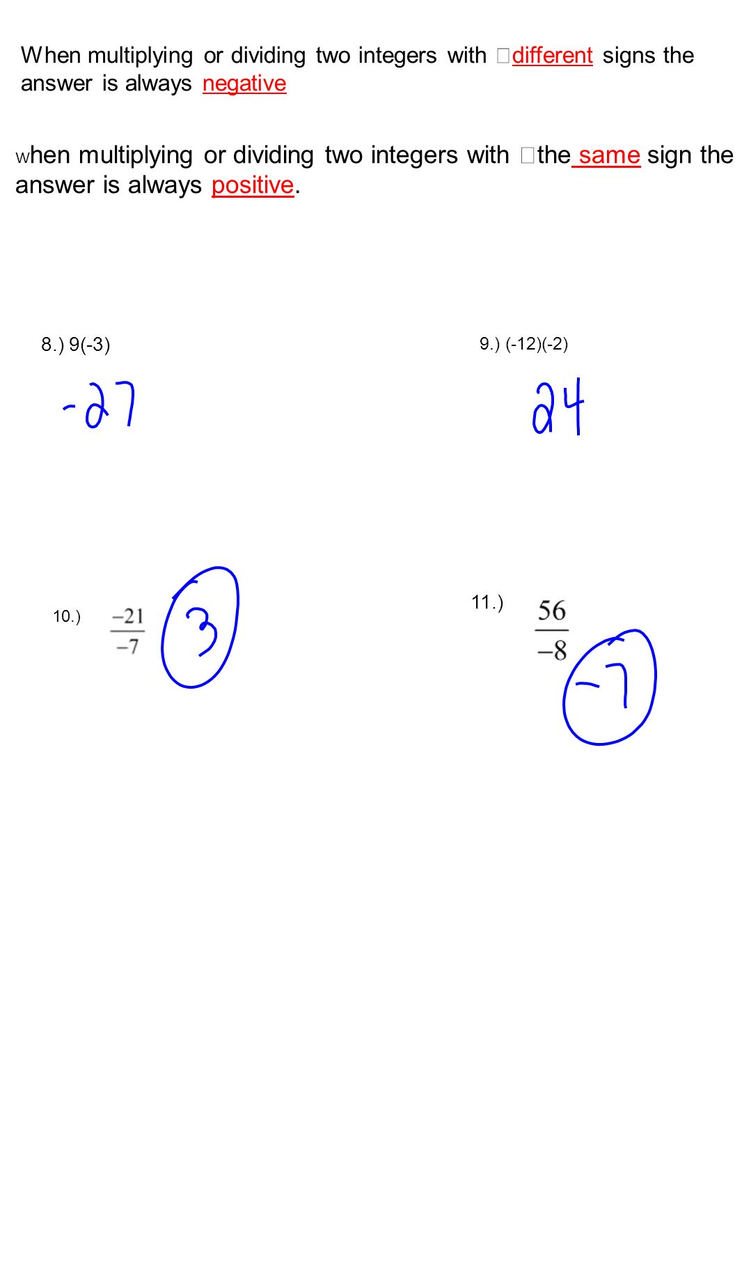 When multiplying or dividing two integers with different signs the answer is always negative W hen multiplying or dividing two integers with the same sign the answer is always positive.