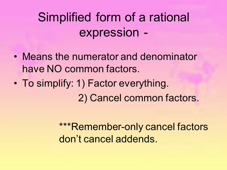 Simplified form of a rational expression - Means the numerator and denominator have NO common factors.