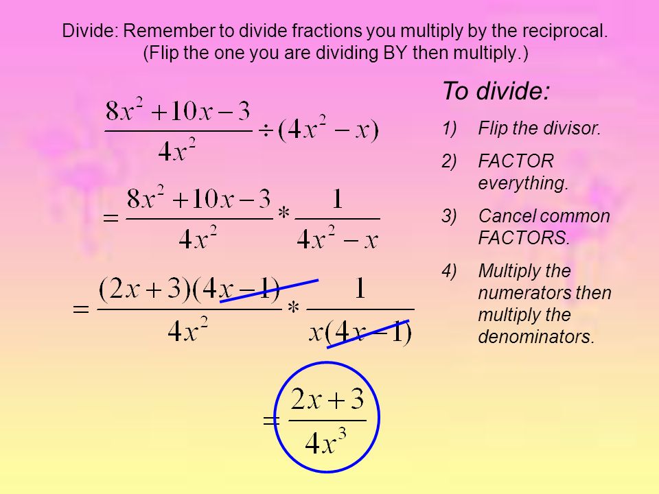 Divide: Remember to divide fractions you multiply by the reciprocal.