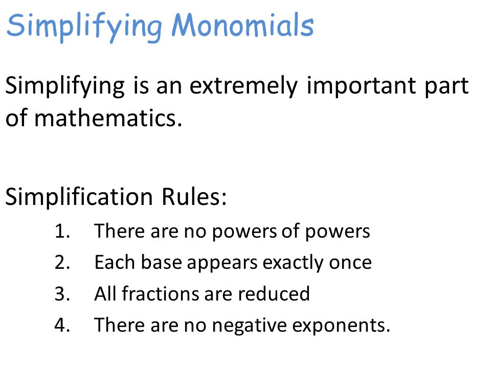 Simplifying Monomials Simplifying is an extremely important part of mathematics.
