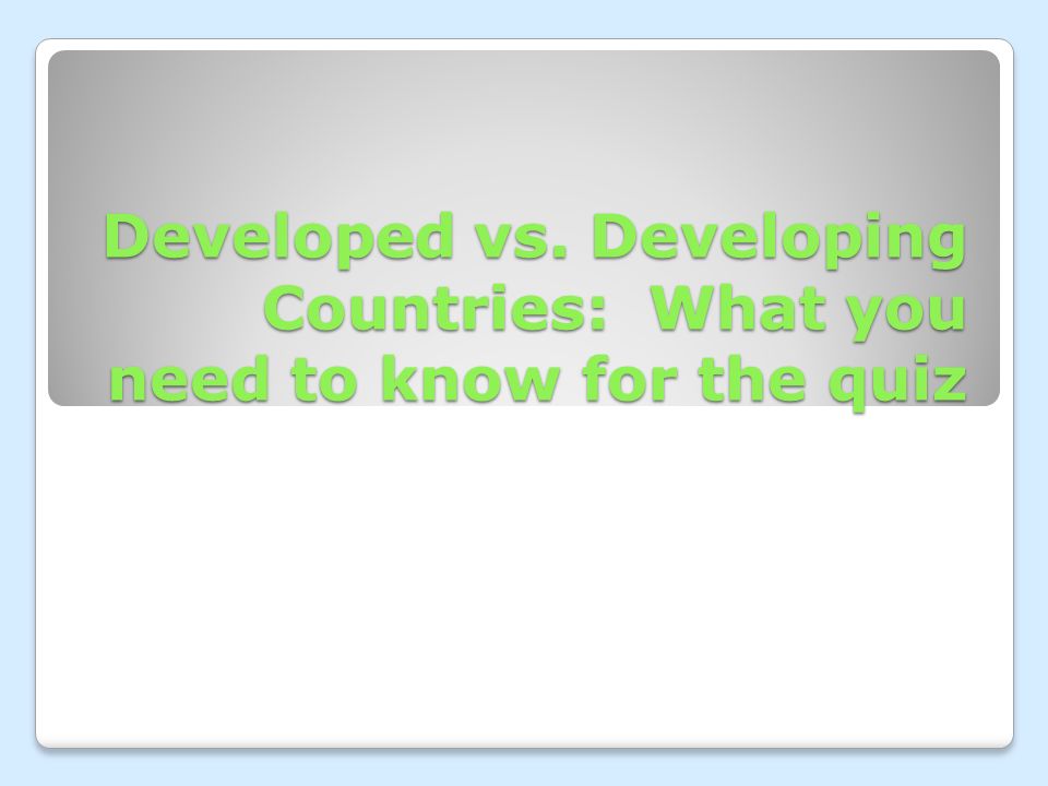 Developed vs. Developing Countries: What you need to know for the quiz