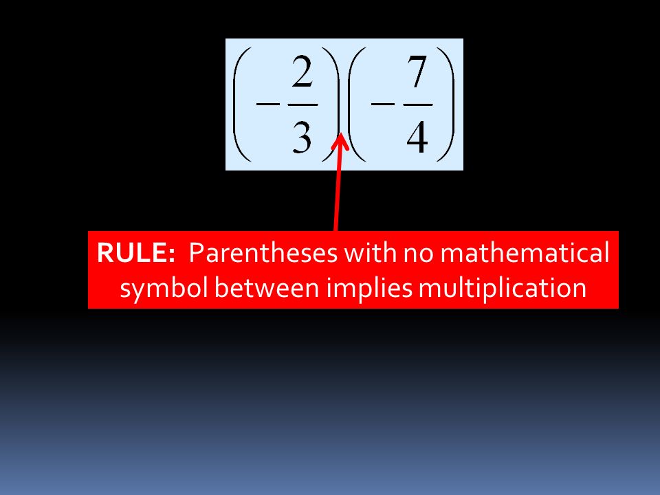 RULE: Parentheses with no mathematical symbol between implies multiplication