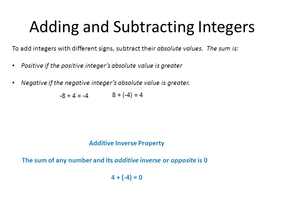 Adding and Subtracting Integers To add integers with different signs, subtract their absolute values.