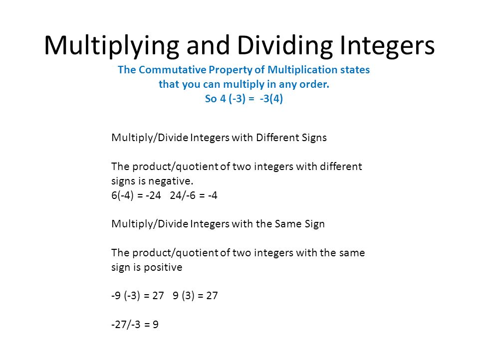 Multiplying and Dividing Integers The Commutative Property of Multiplication states that you can multiply in any order.
