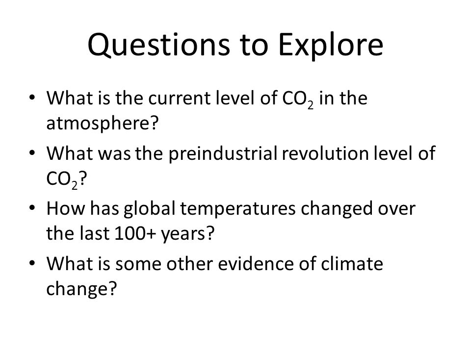 Questions to Explore What is the current level of CO 2 in the atmosphere.