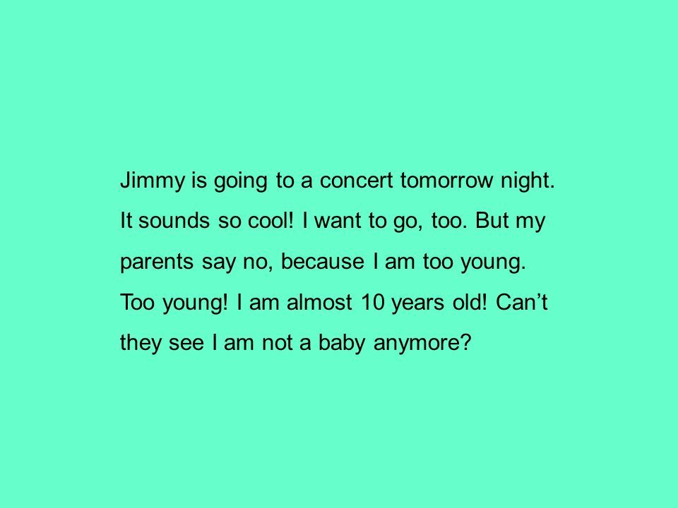 Jimmy is going to a concert tomorrow night. It sounds so cool.