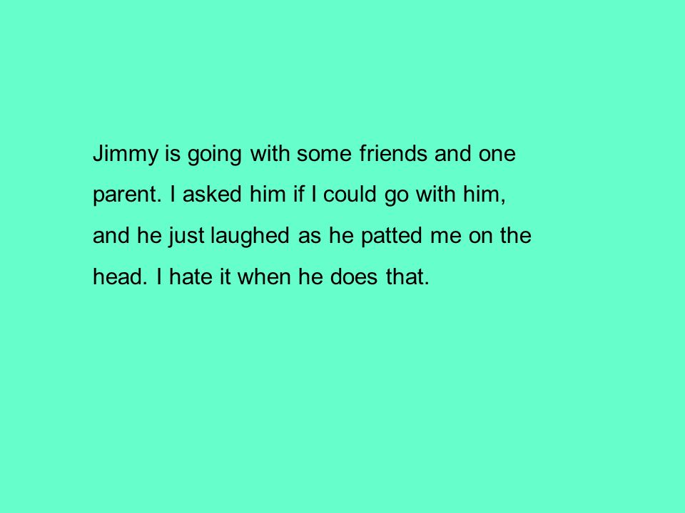 Jimmy is going with some friends and one parent.