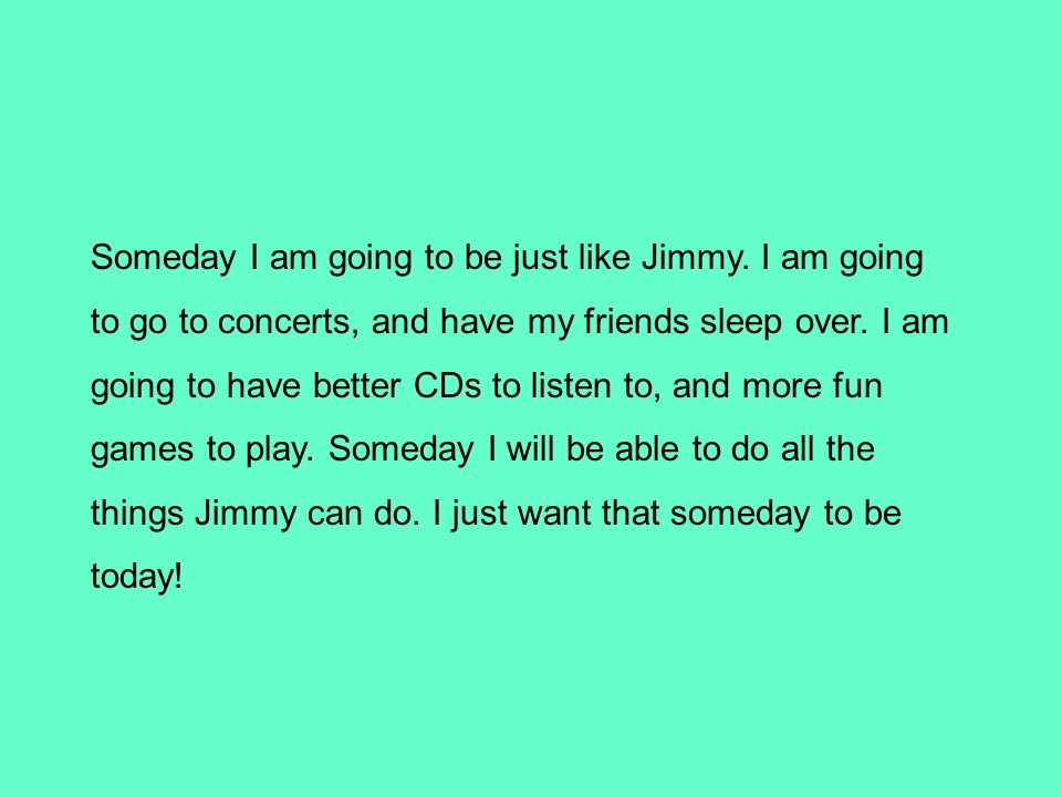 Someday I am going to be just like Jimmy.