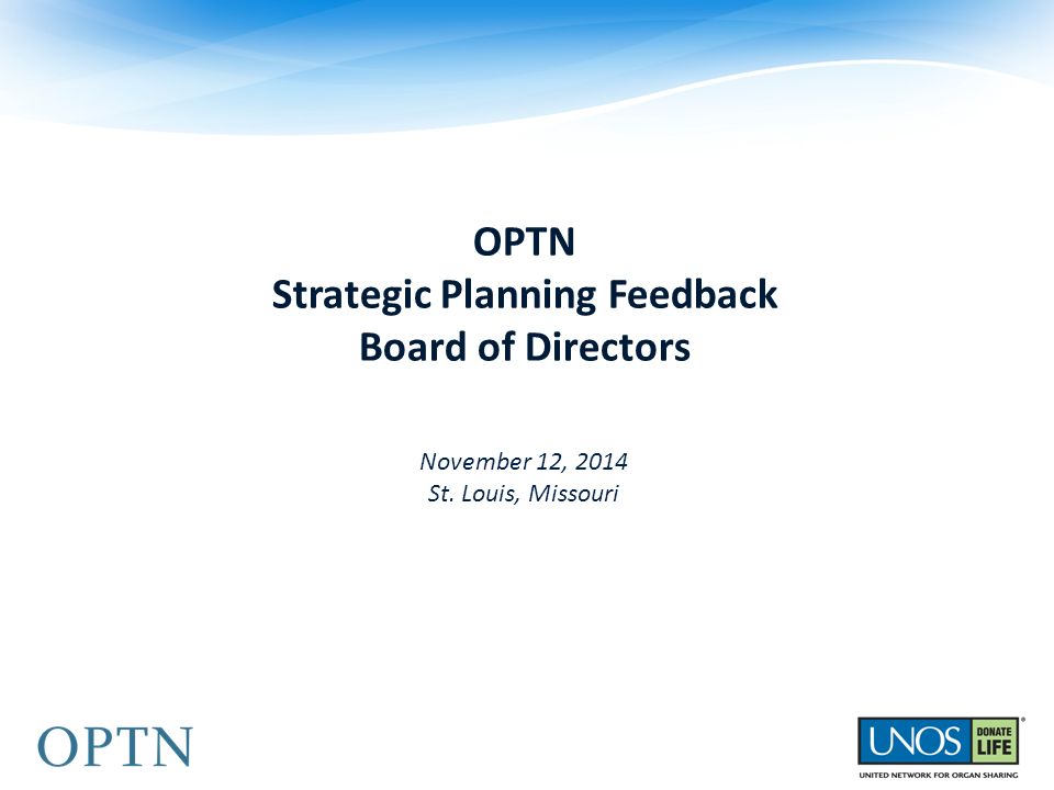 November 12, 2014 St. Louis, Missouri OPTN Strategic Planning Feedback Board of Directors