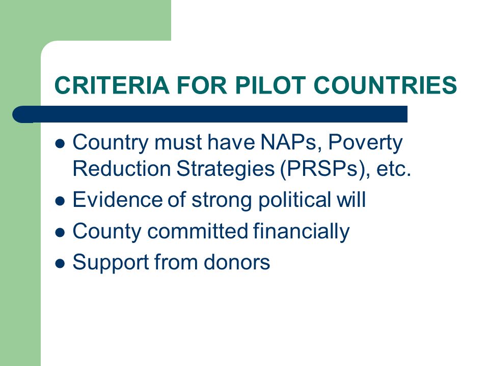 CRITERIA FOR PILOT COUNTRIES Country must have NAPs, Poverty Reduction Strategies (PRSPs), etc.