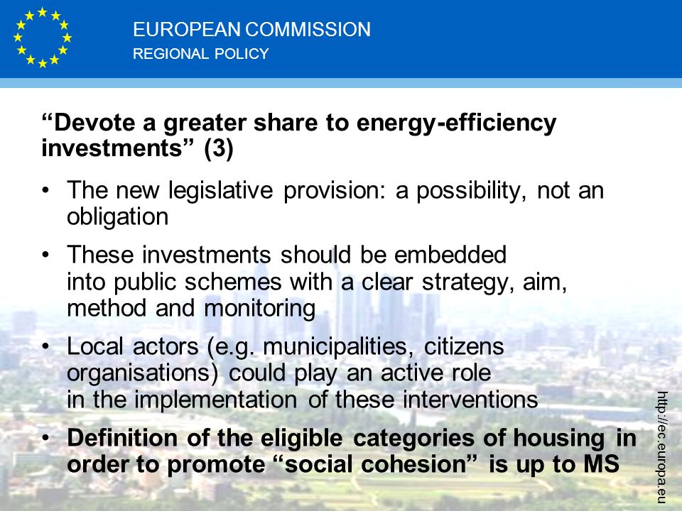 REGIONAL POLICY EUROPEAN COMMISSION   The new legislative provision: a possibility, not an obligation These investments should be embedded into public schemes with a clear strategy, aim, method and monitoring Local actors (e.g.