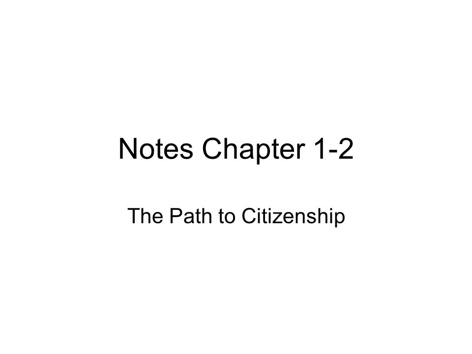 Notes Chapter 1-2 The Path to Citizenship