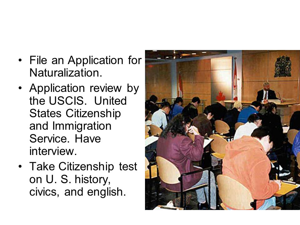 File an Application for Naturalization. Application review by the USCIS.