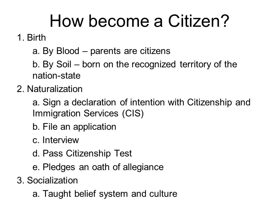 How become a Citizen. 1. Birth a. By Blood – parents are citizens b.