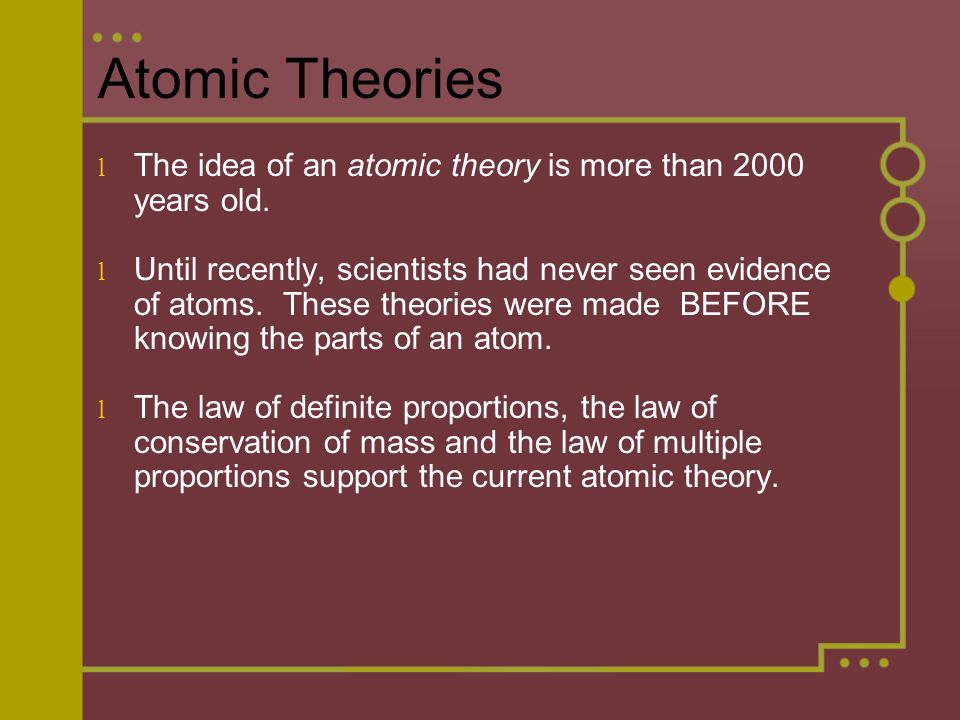 Atomic Theories l The idea of an atomic theory is more than 2000 years old.