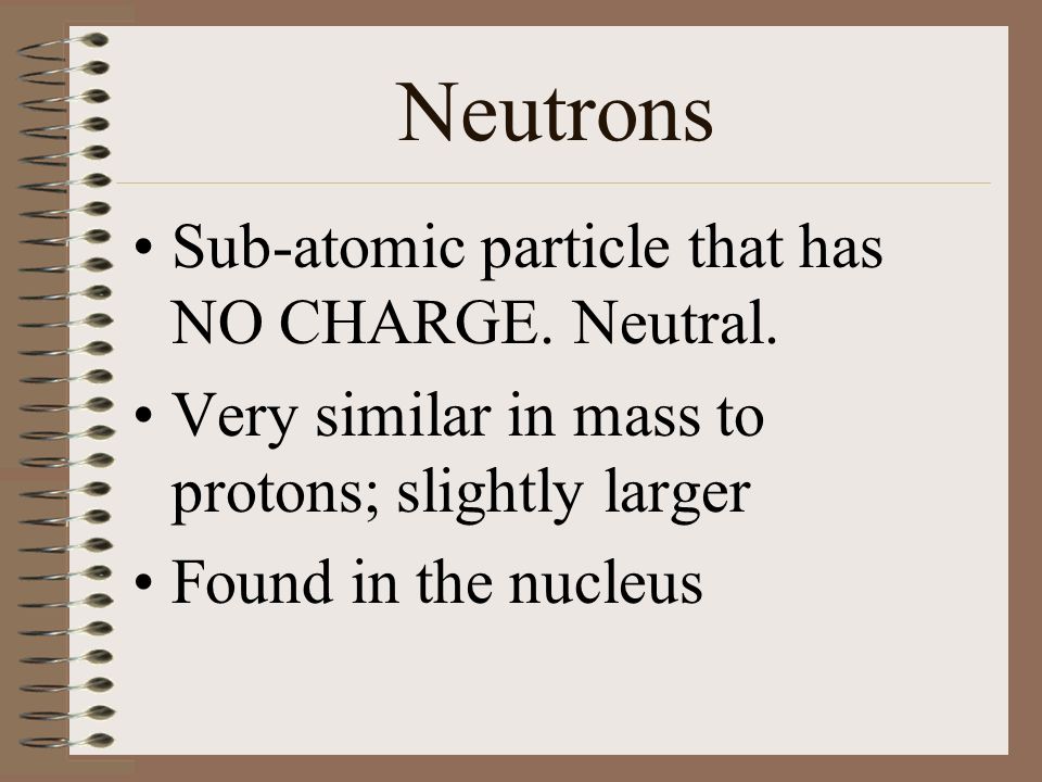 Electrons Negative charge Very small 1/2000 the mass of a proton In a neutral atom number of electrons same as number of protons Moving very fast
