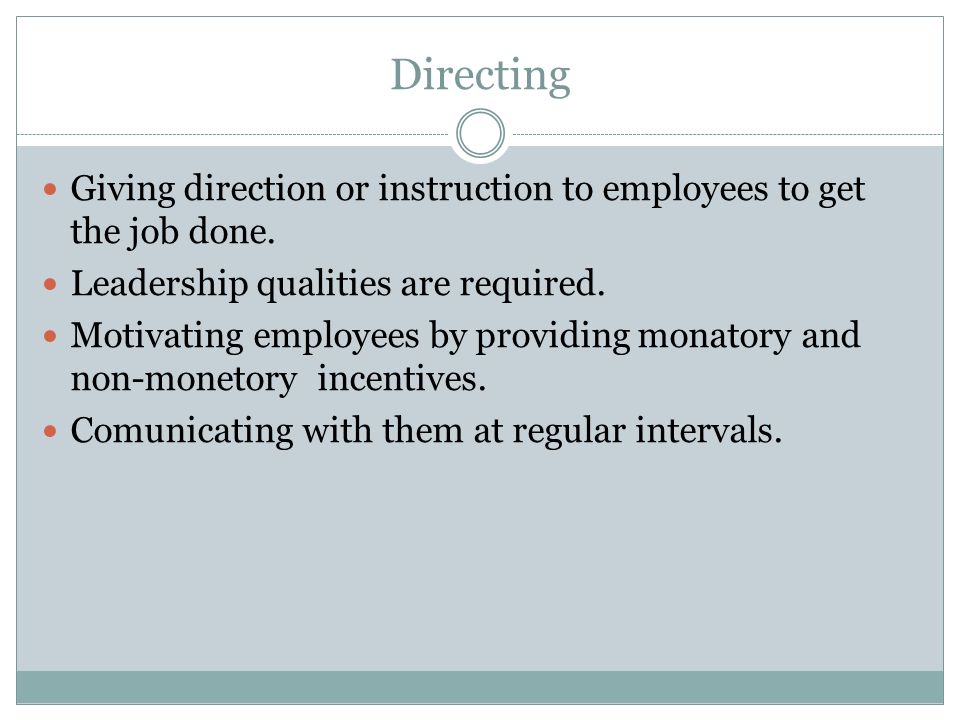 Directing Giving direction or instruction to employees to get the job done.
