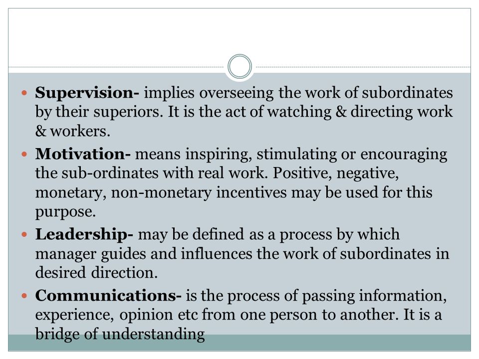 Supervision- implies overseeing the work of subordinates by their superiors.