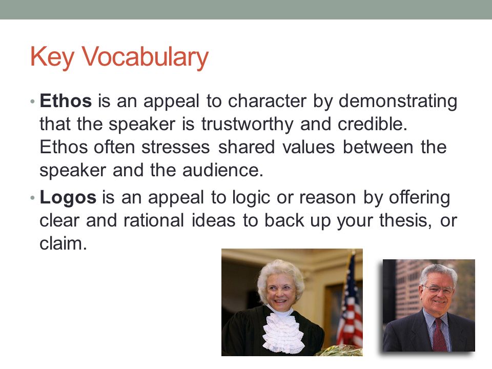 Key Vocabulary Ethos is an appeal to character by demonstrating that the speaker is trustworthy and credible.