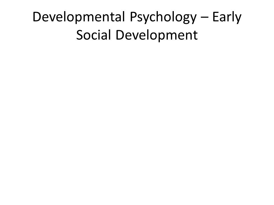 Developmental Psychology – Early Social Development