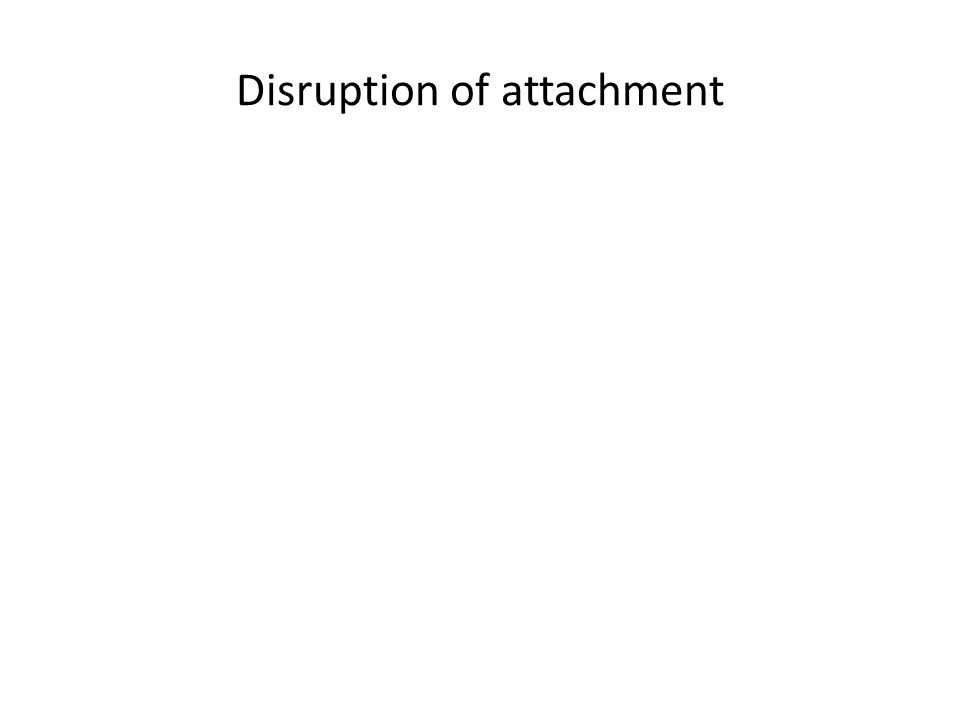 Disruption of attachment